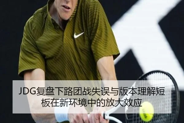 JDG复盘下路团战失误与版本理解短板在新环境中的放大效应